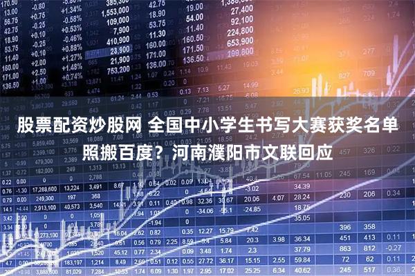 股票配资炒股网 全国中小学生书写大赛获奖名单照搬百度？河南濮阳市文联回应